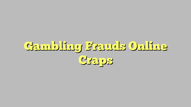 Gambling Frauds Online Craps