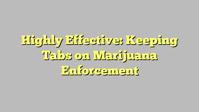 Highly Effective: Keeping Tabs on Marijuana Enforcement