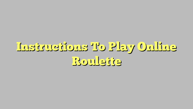 Instructions To Play Online Roulette
