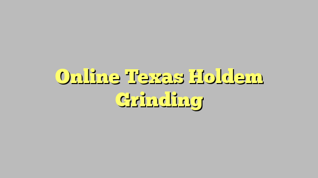 Online Texas Holdem Grinding