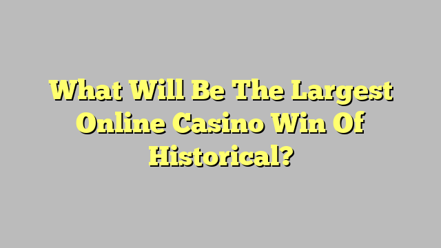 What Will Be The Largest Online Casino Win Of Historical?