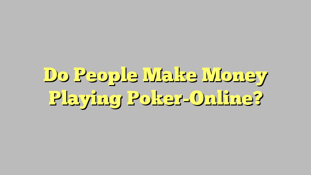 Do People Make Money Playing Poker-Online?