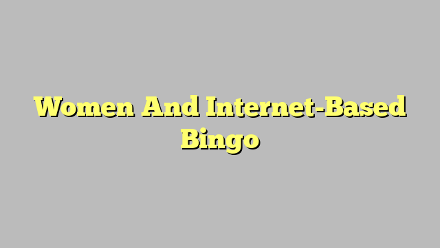 Women And Internet-Based Bingo