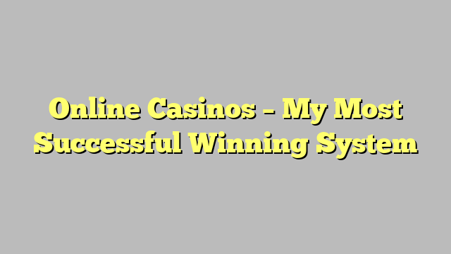 Online Casinos – My Most Successful Winning System