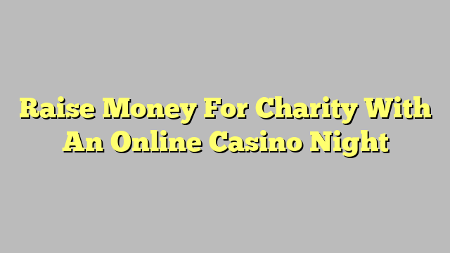 Raise Money For Charity With An Online Casino Night