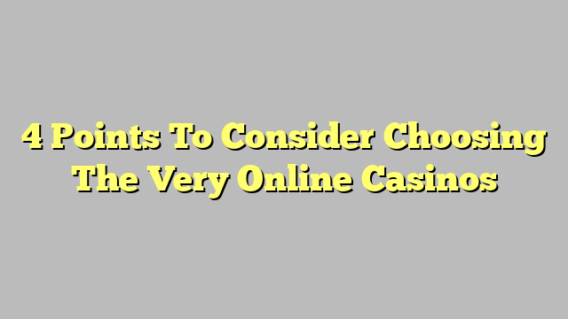 4 Points To Consider Choosing The Very Online Casinos