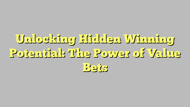 Unlocking Hidden Winning Potential: The Power of Value Bets