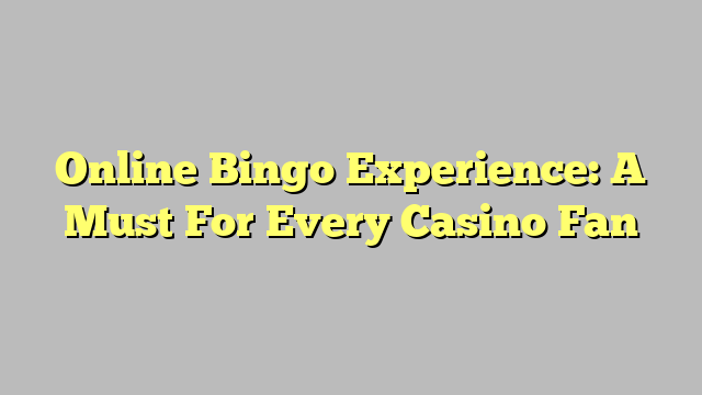 Online Bingo Experience: A Must For Every Casino Fan