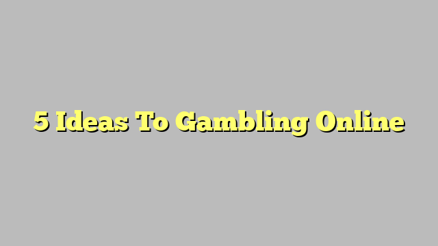 5 Ideas To Gambling Online