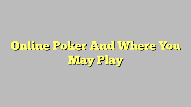 Online Poker And Where You May Play