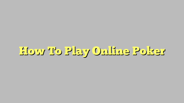 How To Play Online Poker