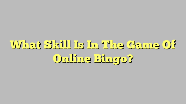 What Skill Is In The Game Of Online Bingo?